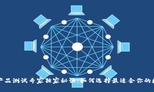 区块链钱包产品测试专家独家秘诀：如何选择最适合你的数字资产钱包