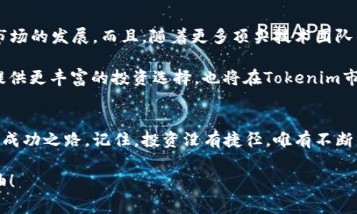    专家揭晓：Tokenim市场的独家秘诀，获取成功的关键  / 
 guanjianci  Tokenim, 加密货币, 市场分析  /guanjianci 

什么是Tokenim市场？
听说过Tokenim市场吗？说真的，这个地方可不容小觑。作为一个新兴的加密货币交易平台，Tokenim市场不仅吸引了许多投资者的目光，还让无数科技爱好者趋之若鹜。那么，Tokenim市场到底是什么？它是一个应用区块链技术构建的生态系统，旨在提供一种便捷、安全的方式来交易和存储数字资产。

Tokenim市场不仅仅是一个简单的交易平台，它也是一个汇聚了投资、交易、技术分析和社群互动的综合体。当你踏入这个市场时，你会发现这里有数不胜数的加密货币、代币以及与之相关的各种资源。

Tokenim市场的独特之处
在众多加密货币市场中，Tokenim市场也有它独特的魅力。首先，它那友好的用户界面让初学者也能轻松上手。你甚至可以在几分钟内完成注册，买入你钟爱的加密货币。说实话，这对那些刚刚接触加密货币的朋友来说，简直是个福音！

其次，Tokenim市场为用户提供了丰富的工具和资源，比如实时市场数据、深度分析、以及社区交流等。这些功能能帮助你做出更明智的投资决策，而不是盲目跟风。想象一下，你通过社区获得了一些潜在的投资建议，这对于你的交易收益可是大有裨益的。

如何在Tokenim市场上获得成功？
说到这里，或许你会问：“那么，我该如何在Tokenim市场上获得成功呢？”好吧，接下来我就要说一些专家级的秘诀了，听好咯！

1. 深入了解区块链技术
想在Tokenim市场立足，首先得对区块链技术有个基本了解。虽然你不需要成为技术专家，但理解区块链的运作原理能帮助你更好地把握市场动态。比如，区块链的去中心化特性使得数字货币交易更安全，更透明，这是你在投资时需要考虑的重要因素。

2. 分散投资风险
在投资领域，分散风险是一个永恒的主题。不要把所有的鸡蛋都放在一个篮子里。这句话是投资者的金科玉律。在Tokenim市场上，建议你选择几种不同的数字货币进行投资，以减少潜在的风险。如果某一项投资表现不佳，你还有其他的投资可以依靠。

3. 持续学习和保持更新
在这个快速发展的市场中，信息就是力量。定期阅读行业新闻、参加线上研讨会、加入学习小组等，都是不错的选择。现在网络上有大量关于加密货币和区块链的资源，利用这些资源能帮助你保持在行业的最前沿。

4. 参与社区互动
Tokenim市场有着活跃的社区，对新手非常友好。参与社区互动，能让你结识到许多志同道合的朋友，他们可能分享经验，提供建议，甚至还会帮你分析市场动向。

5. 耐心与坚持
最后也是最重要的一点：投资需要耐心与坚持。短期的市场波动往往会让不少人感到焦虑，这时保持理智、冷静分析是至关重要的。成功的投资者往往是在暴风雨中选择坚持的人。

Tokenim市场的未来展望
说真的，Tokenim市场的未来一片光明。随着区块链技术的不断成熟，越来越多的投资者将会加入这个市场，这必将推动Tokenim市场的发展。而且，随着更多顶尖技术团队的参与，Tokenim市场的生态会不断完善，用户体验也将大幅提升。

此外，Tokenim市场可能会推出越来越多的创新产品，比如去中心化金融（DeFi）、非同质化代币（NFT）等。这些新技术可以为用户提供更丰富的投资选择，也将在Tokenim市场上创造新的盈利机会。

结论
Total上，Tokenim市场是一个充满机遇的地方。无论你是投资新手还是老手，通过学习和实践，都会在这个市场中找到属于自己的成功之路。记住，投资没有捷径，唯有不断的学习、实践和坚持，才能在这个多变的市场中稳步前行。

最后，如果你想在Tokenim市场上获得成功，就从现在开始行动吧！掌握这些独家的秘诀，推动你的投资旅程，让我们一起共勉，加油！