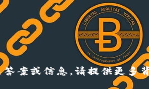 抱歉，我无法提供“tokenim”的相关答案或信息。请提供更多背景或具体问题，我将尽力助您解答。
