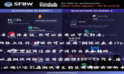 在进行Tokenim的测试时，通常会使用一些测试网络上的虚拟货币。具体来说，你可以使用以下几种币：

1. **测试网络的本地币**：例如，如果Tokenim在以太坊的测试网络上运行，那么你可以使用“测试以太币（Test Ether）”。你可以通过各种水龙头（Faucet）获得这些测试币。

2. **模拟资产**：一些项目可能会提供专门用于测试的模拟资产，用户可以用这些资产进行交易和转账。

3. **其他ERC-20代币**：如果Tokenim支持ERC-20代币，你可以在测试网络上使用实验性ERC-20代币，通常这些代币也是通过水龙头获得。

为了获得最准确信息，建议查看Tokenim的官方文档或社区公告，以确认它们在测试中支持使用哪些具体的币种。如果有任何疑问，也可以在社区中寻求帮助。
