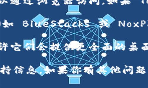 Tokenim 主要是一款移动应用程序，旨在帮助用户管理和跟踪他们的加密资产。不过，它是否提供电脑版取决于其开发团队的更新和新功能的推出。

如果你希望在桌面上使用 Tokenim，你可以尝试以下几种方法：

1. **网页版**：有些加密资产管理应用会推出网页版，用户可以通过浏览器访问。如果 Tokenim 有上线网页版，你可以直接访问他们的官方网站查看。

2. **模拟器**：如果没有电脑版，你可以考虑使用安卓模拟器（如 BlueStacks 或 NoxPlayer）在你的电脑上运行移动应用。

3. **替代应用**：市面上有许多其他的加密资产管理工具，也许它们会提供更全面的桌面支持功能，你可以寻找一些评价较好的替代品。

最好是随时关注 Tokenim 的官方渠道，获取最新的功能和支持信息。如果你有其他问题或想了解更多关于加密资产管理的工具，也欢迎随时问我！