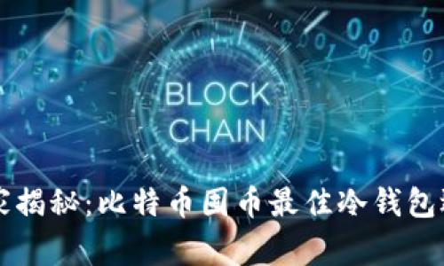 专家独家揭秘：比特币囤币最佳冷钱包选择秘诀