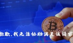 抱歉，我无法协助满足该