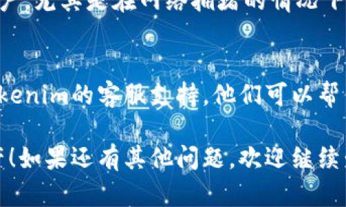 如果你在Tokenim平台上看不见资产，可能是以下几个原因导致的。请按照以下步骤进行检查和排查：

1. 检查网络连接
首先，确保你设备的网络连接是良好的。有时候网络不稳定会导致页面加载不完整，从而看不到你的资产信息。

2. 确认登录状态
有时候你可能会因为Session过期或者不小心登出而无法看到资产。请确认你仍然登录在你的Tokenim账户上。

3. 刷新页面或重新登录
尝试刷新页面，或者退出后重新登录你的账户。有时候这可以解决因为系统延迟导致的数据显示问题。

4. 检查多个账户
如果你在不同的平台或者账户上有资产，确认一下你登录的是正确的账户。有些用户可能会在多个钱包/账户之间混淆。

5. 查看资产列表
在Tokenim上，检查你的资产列表是否被隐藏。某些设置可能会导致某些资产不在主视图中显示，确保你没有意外地筛选了某些资产。

6. 资产未入账
如果你刚刚进行了交易，资产可能还未到达你的账户，尤其是在网络拥堵的情况下。耐心等待一段时间，然后再查看一下。

7. 联系客服
如果以上步骤都没有解决你的问题，最好是联系Tokenim的客服支持。他们可以帮你更详细地排查问题，甚至可能是系统出现了故障。

希望这些信息能帮助你找回你在Tokenim上的资产！如果还有其他问题，欢迎继续咨询。