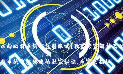 可以向比特币纸钱包转账吗？独家专家解析及秘诀

比特币纸钱包转账的独家秘诀，专家来揭秘