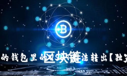 专家揭秘：为什么你的钱包里的USDT无法转出？独家秘诀教你解决问题