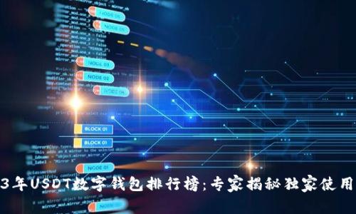 2023年USDT数字钱包排行榜：专家揭秘独家使用秘诀