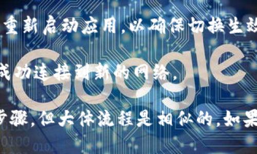 要切换 Tokenim 网络，您需要按照以下步骤进行操作：

1. **打开 Tokenim 应用**：首先，确保您已打开 Tokenim 应用。

2. **进入设置**：在主界面上，通常可以找到一个“设置”或“配置”菜单，点击进入。

3. **选择网络选项**：在设置菜单中，寻找与“网络”相关的选项。这可能会被标记为“网络切换”、“链选择”或类似的名称。

4. **选择目标网络**：在网络选择页面，您会看到可用网络的列表，例如主网（Mainnet）、测试网（Testnet）等。根据您的需求选择目标网络。

5. **确认切换**：选择完毕后，点击确认或保存。在某些应用中，您可能需要重新启动应用，以确保切换生效。

6. **检查连接**：切换后，可以通过查看界面上显示的网络状态，确认您已成功连接到新的网络。

请注意，不同版本的 Tokenim 或不同的设备可能会有稍微不同的界面和步骤，但大体流程是相似的。如果遇到任何问题，请查看 Tokenim 的官方文档或社区支持以获取更多帮助。