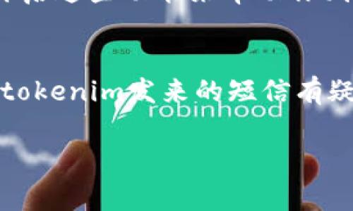 关于“tokenim发来短信是真的吗”这个问题，通常情况下，我们需要分辨短信的来源和内容，以确保其真实性。以下是一些建议和注意事项，帮助你判断短信的真伪：

1. 验证发件人信息
首先，查看短信的发件人号码或名称。是否是你曾经注册过的服务提供商的官方联系方式？如果是陌生号码，或者与官方名称不一致，那么就需要保持警惕。

2. 检查短信内容
看一看短信的内容是否合理。正规的服务提供商在发短信时通常会使用规范的语气，不会要求你提供个人敏感信息，例如密码或银行卡号。如果短信中有这种要求，极有可能是诈骗。

3. 直接联系官方客服
如果你对短信内容有疑问，最安全的办法是直接拨打官方客服电话确认。在未核实之前，不要点击任何短信中的链接。

4. 观察时机和频率
如果你近期没有进行与该服务相关的操作，但却收到了相关的短信，那么要提高警惕。同样，过于频繁的短信也可能是诈骗的迹象。

5. 使用防诈骗工具
很多手机都有自带的防诈骗工具或可以下载安全应用来识别可疑短信。可以开启这些功能来帮助你判断短信是否安全。

总结
在接收到任何信息时，保持怀疑态度是保护自身财产安全的重要措施。如果对tokenim发来的短信有疑虑，及时进行验证是非常必要的。

如果你还有其他具体问题或需要更详细的讨论，欢迎随时问我！