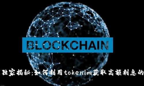 专家独家揭秘：如何利用tokenim获取高额利息的秘诀