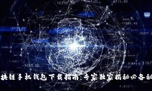区块链手机钱包下载指南：专家独家揭秘必备秘诀