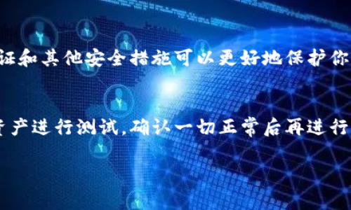 要将Tokenim（可能是指某种数字货币或代币）转出，通常需要经历以下几个步骤。这里我将为你详细介绍一下这个过程。

了解Tokenim是什么
首先，我们得了解一下Tokenim是何种资产。Tokenim可能是一种加密货币、代币或者数字资产，你需要清楚自己持有的是什么，以及它支持哪些钱包和交易平台。通常情况下，代币会基于某个区块链，如以太坊、币安链等，所以了解其基础设施是非常重要的。

选择合适的钱包
在转出Tokenim之前，你需要一个能够支持这一代币的钱包。钱包有很多种类型，包括热钱包（在线钱包）和冷钱包（离线硬件钱包）。如果你打算转移Tokenim到其他地方，确保你所选择的钱包支持这种代币。

获取接收地址
无论你是要转移到其他钱包，还是交易到交易所，首先你需要获取接收地址。这个地址是一个独特的字符串，代表你的钱包。务必要再次确认这个地址，错误的地址可能导致你的代币无法恢复。

准备转账
在钱包中找到“转账”或“发送”的功能，填写接收地址以及你希望转移的Tokenim数量。这里的小心很重要，确认所有信息无误后再进行下一步。

确认交易
大多数钱包在转账前会要求你确认交易细节，包括手续费（Gas费）和转账信息。在确认无误后，你就可以提交交易了。请注意，某些交易可能需要时间才能确认，尤其是在网络繁忙的情况下。

检查转账状态
很多钱包和区块链都有跟踪转账的功能，你可以通过相应的区块链浏览器查看交易状态。确保你的代币已经成功转出并到达了接收钱包。如果出现问题，可以及时与相关平台联系。

注意安全
在转移Tokenim时，始终保持警惕。使用可信的钱包和交易所，避免任何可疑的链接和网站。此外，启用两步验证和其他安全措施可以更好地保护你的资产。

总结
转出Tokenim并不复杂，但需要你仔细操作，确保每一步都没有错误。如果你还不确定操作，建议先转移少量资产进行测试，确认一切正常后再进行大额转账。

希望这些信息能够帮助你顺利转出Tokenim，如果你还有其他问题，欢迎随时询问！
