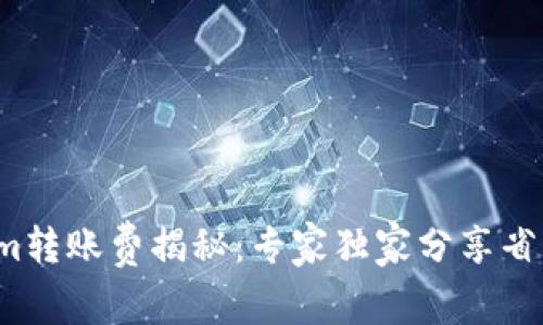 Tokenim转账费揭秘：专家独家分享省钱秘诀！