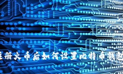 专家揭晓：注册火币后如何设置比特币钱包的独家秘诀
