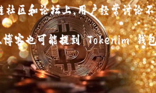您可以在以下几个地方找到 Tokenim 钱包的名字：

1. **官方网站**：访问 Tokenim 钱包的官方网站，通常在首页或关于我们页面中能找到钱包的名称和相关信息。

2. **社交媒体**：Tokenim 钱包可能会在社交媒体平台（如 Twitter、Facebook、LinkedIn 等）上发布消息，您可以通过搜索其官方账户找到相关内容。

3. **应用商店**：如果 Tokenim 钱包是一个移动应用，您可以在 iOS App Store 或 Android 的 Google Play 商店中搜索其名称。

4. **区块链社区和论坛**：在 Reddit、Bitcointalk 等区块链社区和论坛上，用户经常讨论不同的钱包，您可能会遇到对 Tokenim 钱包的提及。

5. **新闻文章和博客**：关于加密货币和区块链的新闻网站、博客也可能提到 Tokenim 钱包。通过搜索引擎查找相关的文章和评论也能找到钱包的信息。

如果您有更具体的问题或需求，可以进一步说明。