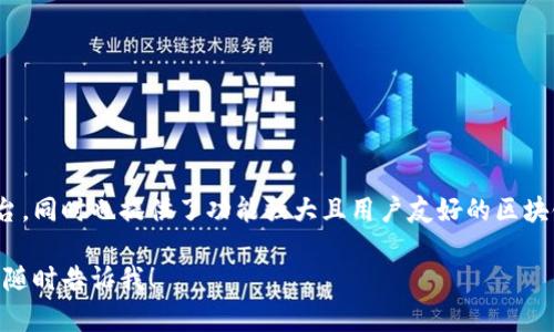 全球最大的区块链钱包平台是Binance。Binance不仅是一个交易平台，同时也提供了功能强大且用户友好的区块链钱包。通过其钱包，用户可以安全地存储、发送和接收多种加密货币。

如果你有关于区块链钱包的其他问题或者想深入了解区块链的运作，随时告诉我！