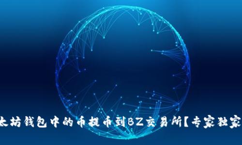 如何将以太坊钱包中的币提币到BZ交易所？专家独家秘诀分享！