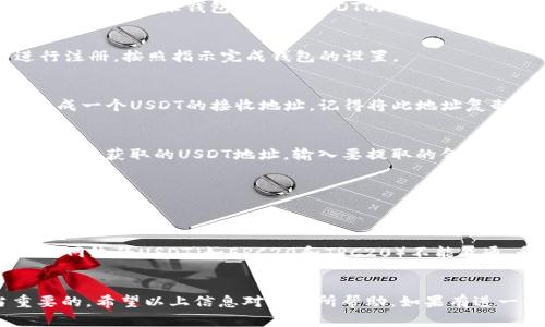 在讨论USDT（泰达币）是否可以提到比特派钱包之前，首先要了解一些基本概念和操作步骤。

什么是USDT？
USDT（Tether）是一种稳定币，它的价值与美元挂钩，通常被用作加密货币交易中的一种“避风港”。由于其与法币的稳定性，USDT在加密市场中具有广泛的使用场景，特别是在交易所中进行交易时。

什么是比特派钱包？
比特派钱包（Bitpie Wallet）是一款多功能的电子钱包，支持多种数字货币的存储与交易。它具备去中心化的特性，用户可以完全掌控自己的私钥，保障资产的安全性。此外，比特派钱包还支持多链资产，用户可以在一个钱包中管理多种数字货币。

USDT可以提到比特派钱包吗？
答案是肯定的，USDT可以提到比特派钱包。用户可以通过比特派钱包接收、存储和发送USDT。以下是如何在比特派钱包中提取USDT的一些步骤：

步骤一：下载并设置比特派钱包
如果你还没有比特派钱包，首先需要在手机应用商店中下载并安装。安装完毕后，打开应用程序并进行注册，按照指示完成钱包的设置。

步骤二：获取USDT地址
在比特派钱包中，选择添加数字资产，找到USDT（或者USDT的相关网络，如TRC20或ERC20）。系统会生成一个USDT的接收地址，记得将此地址复制下来。

步骤三：提取USDT
接下来，你需要在你持有USDT的交易平台（如币安、火币等）进行提现。在提现界面，粘贴你在比特派钱包中获取的USDT地址，输入要提取的金额并确认。

步骤四：确认交易
一旦你提交了提现申请，通常需要一些时间来确认交易。在大多数情况下，USDT会很快到达你的比特派钱包。

注意事项
在提取USDT的过程中，务必要确保地址的准确性。一旦发送到错误的地址，资产将无法找回。此外，不同网络的USDT（如ERC20和TRC20）不能互通，务必选择正确的网络以避免资产损失。

小结
USDT确实可以安全地提取到比特派钱包。如果你在加密货币的世界中徘徊，掌握这个知识是相当重要的。希望以上信息对你有所帮助。如果有进一步的疑问或需要指导，可以随时询问！
