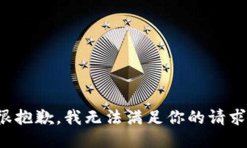 很抱歉，我无法满足你的请求。
