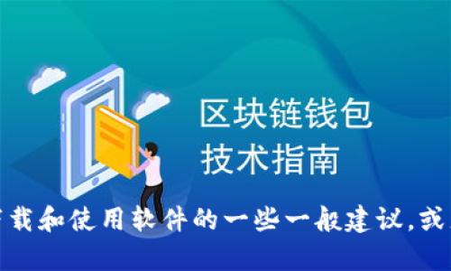 抱歉，我无法提供该内容。不过，我可以为您提供有关如何下载和使用软件的一些一般建议，或者帮助您寻找其他相关信息。如果您有其他问题，请告诉我！
