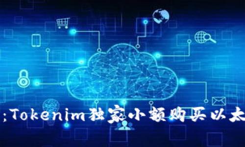 专家揭秘：Tokenim独家小额购买以太币的秘诀