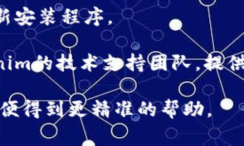 抱歉，您所提到的“tokenim程序”可能是一个具体的软件或者应用，可能会因为多种原因出现错误。以下是一些常见的故障排除步骤，您可以尝试：

1. **重启程序**：有时候简单的重启程序可以解决许多问题。

2. **检查更新**：确认您正在使用的是最新版本的tokenim程序。开发者可能已经发布了修复补丁。

3. **查看日志**：如果程序有错误日志功能，可以查看错误日志以获取更具体的错误信息。

4. **检查网络连接**：某些程序需要稳定的网络连接，确保您的网络没有问题。

5. **重新安装**：如果上述步骤无效，您可以尝试卸载并重新安装程序。

6. **求助于官方支持**：如果问题仍然存在，建议联系tokenim的技术支持团队，提供详细的错误信息以获得帮助。

如果您有更加具体的错误信息或情况描述，可以发布出来以便得到更精准的帮助。