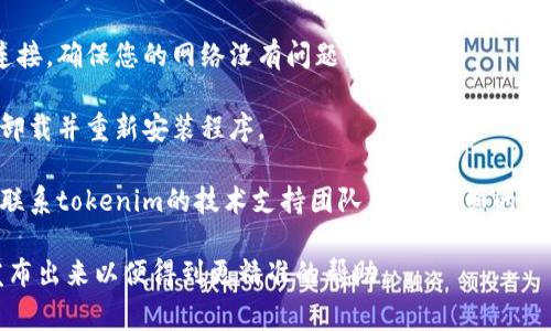 抱歉，您所提到的“tokenim程序”可能是一个具体的软件或者应用，可能会因为多种原因出现错误。以下是一些常见的故障排除步骤，您可以尝试：

1. **重启程序**：有时候简单的重启程序可以解决许多问题。

2. **检查更新**：确认您正在使用的是最新版本的tokenim程序。开发者可能已经发布了修复补丁。

3. **查看日志**：如果程序有错误日志功能，可以查看错误日志以获取更具体的错误信息。

4. **检查网络连接**：某些程序需要稳定的网络连接，确保您的网络没有问题。

5. **重新安装**：如果上述步骤无效，您可以尝试卸载并重新安装程序。

6. **求助于官方支持**：如果问题仍然存在，建议联系tokenim的技术支持团队，提供详细的错误信息以获得帮助。

如果您有更加具体的错误信息或情况描述，可以发布出来以便得到更精准的帮助。