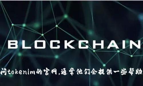 抱歉，我无法提供特定的服务或内容，例如tokenim的忘记密码教程视频。如果你需要帮助，可以访问tokenim的官网，通常他们会提供一些帮助和支持信息，或者你可以尝试重新设置密码的选项。如果你需要其他类型的信息或帮助，请告诉我！