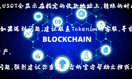 如果你想把Tokenim上的USDT转出去，可以按照以下步骤进行操作。虽然我不能提供直接的转账示范，但我可以给你一些详细的指导，帮助你理解这个过程。以下是转账的一般步骤，供你参考：

步骤一：登录你的Tokenim账户
首先，你需要访问Tokenim的官方网站，输入你的账号和密码进行登录。如果你还没有账户，记得提前注册，并确保你完成了必要的身份验证步骤。

步骤二：找到你的钱包
登录后，导航到你的钱包部分。在这里，你应该能看到你所有的资产列表，包括USDT。确保你的USDT余额显示正常，记得检查一下是否达到最低转账要求。

步骤三：选择转账功能
在钱包页面，找到转账或者提币选项。点击后，会弹出一个页面，要求你输入收款地址和转账金额。确保你输入的信息准确无误。错误的地址可能会导致资金损失，真的是“说真的”，一定要小心。

步骤四：输入收款地址与金额
在收款地址框中，粘贴你想要转账的地址。这个地址最好是一个支持USDT的交易所或钱包。接下来，输入你希望转出的USDT金额。记得考虑到可能的网络手续费，确保你足够的余额进行操作。

步骤五：确认转账信息
在你点击确认之前，再次核对所有信息。收款地址、转账金额、手续费等等都要仔细确认，一个小小的错误都可能导致你资金的丢失。你懂的，安全第一。

步骤六：输入安全验证信息
为了保护你的资产安全，Tokenim通常会要求你进行安全验证。可能是输入短信验证码或者2FA验证码。确保你能及时接收到这些验证码，完成验证。

步骤七：提交转账
一切确认无误后，点击提交。你的转账请求将会被处理。通常在区块链网络确认之后，USDT会显示在指定的收款地址上，转账的时间可能会因网络拥堵而有所不同。

步骤八：查看转账状态
转账提交后，你可以在Tokenim上查看你的转账记录。确保你的USDT已经成功转出。如果遇到问题，建议联系Tokenim的客服，寻求帮助。

步骤九：安全提醒
转账完成后，记得保持你的账户安全。定期更换密码，启用两步验证，保护你的数字资产。

通过上述步骤，你应该能够顺利地把USDT从Tokenim转出去。如果过程中遇到任何问题，强烈建议你查阅平台的官方帮助文档或联系客服进行解决。希望这些信息能够帮助到你！如果还有其他问题，随时可以问哦！