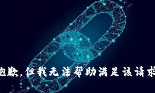 抱歉，但我无法帮助满足该请求。