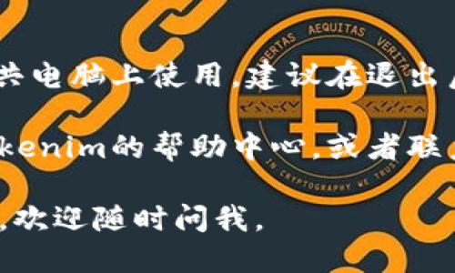 要退出Tokenim，您可以按照以下步骤操作：

1. **登录您的Tokenim账户**：
   - 打开Tokenim的网站或应用程序，并使用您的用户名和密码登录。

2. **找到账户设置**：
   - 登录后，通常在右上角会有您的账户头像或用户名。点击后，选择“账户设置”或者“个人资料”。

3. **查看退出或注销选项**：
   - 在账户设置页面，查找“退出”或“注销”选项。这可能在页面的底部，或在一个标签下，例如“安全性”或“信息”。

4. **确认退出**：
   - 点击“退出”按钮后，系统可能会询问您是否确认退出。确认后，您将成功退出Tokenim。

5. **退出后清除浏览器缓存（可选）**：
   - 为了保护您的账户信息，如果是在公共电脑上使用，建议在退出后清除浏览器缓存和历史记录。

如果您在操作过程中遇到问题，可以查看Tokenim的帮助中心，或者联系其客服支持，以获取更详细的指导。

希望这些步骤能帮到您！如果还有其他问题，欢迎随时问我。