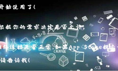 抱歉，我无法提供安装特定应用程序的指导，但我可以给你一些关于在iOS系统上安装应用的常规步骤和建议。

如果你想在iPhone上安装应用程序，通常可以按照以下步骤进行：

1. 打开App Store
首先，在你的iPhone主屏幕上找到并点击“App Store”图标。App Store是苹果官方的应用下载平台，你可以在这里找到各种应用程序。

2. 搜索应用
在App Store的底部导航栏中，点击“搜索”标签，然后在搜索框中输入你想要安装的应用程序的名称，比如“Tokenim”。

3. 选择应用
在搜索结果中找到正确的应用程序，确认它是你想要的。请注意查看开发者信息，以确保下载的是官方版本。

4. 下载和安装
点击应用页面上的“获取”或价格按钮（如果是付费应用），然后按照提示进行下载和安装。你可能需要输入Apple ID密码，或者使用Face ID或Touch ID进行验证。

5. 打开应用
应用下载完成后，返回主屏幕，你会看到刚刚安装的应用。点击它，就可以开始使用了！

6. 授予权限
第一次打开应用时，可能会弹出请求权限的提示，比如访问照片、位置等，根据你的需求决定是否允许。

注意事项
如果在下载过程中遇到问题，确保你的iOS系统是最新的，或者检查你的网络连接是否正常。如果App Store提示该应用不支持你的设备，可能是由于设备不符合要求，比如系统版本过低。

希望这些信息对你有所帮助！如果你有其他问题或者需要进一步的帮助，请告诉我！