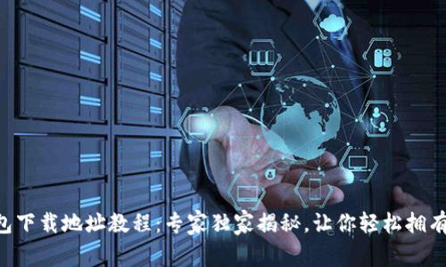 以太坊钱包下载地址教程：专家独家揭秘，让你轻松拥有数字资产！