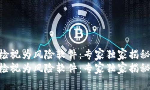 Tokenim被检视为风险软件：专家独家揭秘背后的秘密
Tokenim被检视为风险软件：专家独家揭秘背后的秘密
