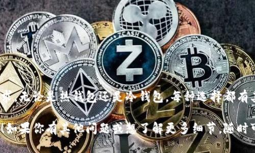 USDT（Tether）作为一种广受欢迎的稳定币，可以提取到多种类型的钱包中。下面我将详细介绍一下可以存储USDT的钱包类型，以及相关的使用建议。

1. 热钱包（在线钱包）
热钱包是指在线的钱包，通常是在交易所或由第三方服务提供的。这类钱包使用方便，适合频繁交易的用户。常见的热钱包有：
ul
    listrong交易所钱包：/strong如Binance、Coinbase等交易所提供的钱包。这些钱包通常在用户交易时提供便捷的USDT存取选项。/li
    listrong移动钱包：/strong如Trust Wallet、Coinomi等，这些钱包可以在手机上使用，方便随时随地进行交易。/li
    listrong浏览器扩展钱包：/strong如MetaMask，可以与多种去中心化应用（DApp）连接，但需确保钱包安全设置。/li
/ul

2. 冷钱包（离线钱包）
与热钱包相比，冷钱包因不联网而更加安全，适合长期存储USDT。常见的冷钱包有：
ul
    listrong硬件钱包：/strong如Ledger、Trezor等。硬件钱包提供了私钥的物理存储环境，风险较低，但价格相对较高。/li
    listrong纸钱包：/strong保存USDT的私钥和公钥在纸上，这种方式安全性高，但极易丢失。/li
/ul

3. 钱包兼容性
在选择钱包时，确保它支持USDT的特定区块链，因为USDT在不同区块链上可以以不同的形式存在，如Ethereum（ERC-20）、Tron（TRC-20）等。比如，不同的钱包对这些代币的支持可能不一样，使用时要注意哦！

4. 提币操作步骤
在任何钱包中提取USDT的步骤大致相同，以下是一般流程：
ol
    li登录你的钱包账户。/li
    li找到“提币”或“取款”选项。/li
    li输入提币金额和接收地址（确保这个地址是兼容的钱包地址）。/li
    li确认并提交提币申请，有时需要输入二次验证或者邮箱确认。/li
/ol

5. 提币注意事项
在提取USDT时，需要考虑以下几点：
ul
    listrong网络费用：/strong每笔交易通常需要支付一定的网络费用，选择合适的时间提币，可能会更划算。/li
    listrong检查地址：/strong确保接收地址无误，确认使用的是正确的网络，以避免损失。/li
    listrong小额试提：/strong大额提现前可以先进行小额试提，以防钱包地址或操作错误。/li
/ul

6. 安全性建议
安全存储USDT至关重要，以下是一些安全提示：
ul
    li启用两步验证，保护账户安全。/li
    li定期更换密码，使用复杂度高的密码组合。/li
    li不要轻易分享自己的私钥和助记词，确保它们的安全。/li
/ul

7. 总结
USDT可以提取到多种类型的钱包中，选择时应考虑到自己的使用习惯和安全性需求。无论是热钱包还是冷钱包，每种选择都有其优缺点。希望这篇文章能帮助你更好地管理和存储你的USDT资产。

这些信息都是基于最新的行业趋势和用户体验，希望你在提取USDT时能顺利无忧！如果你有其他问题或想了解更多细节，随时可以问我哦！