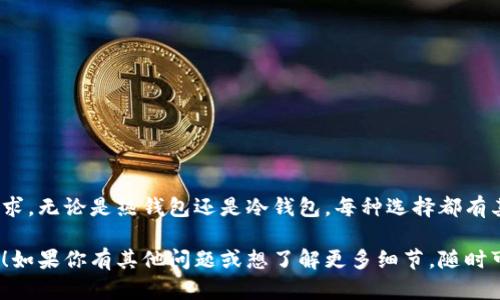 USDT（Tether）作为一种广受欢迎的稳定币，可以提取到多种类型的钱包中。下面我将详细介绍一下可以存储USDT的钱包类型，以及相关的使用建议。

1. 热钱包（在线钱包）
热钱包是指在线的钱包，通常是在交易所或由第三方服务提供的。这类钱包使用方便，适合频繁交易的用户。常见的热钱包有：
ul
    listrong交易所钱包：/strong如Binance、Coinbase等交易所提供的钱包。这些钱包通常在用户交易时提供便捷的USDT存取选项。/li
    listrong移动钱包：/strong如Trust Wallet、Coinomi等，这些钱包可以在手机上使用，方便随时随地进行交易。/li
    listrong浏览器扩展钱包：/strong如MetaMask，可以与多种去中心化应用（DApp）连接，但需确保钱包安全设置。/li
/ul

2. 冷钱包（离线钱包）
与热钱包相比，冷钱包因不联网而更加安全，适合长期存储USDT。常见的冷钱包有：
ul
    listrong硬件钱包：/strong如Ledger、Trezor等。硬件钱包提供了私钥的物理存储环境，风险较低，但价格相对较高。/li
    listrong纸钱包：/strong保存USDT的私钥和公钥在纸上，这种方式安全性高，但极易丢失。/li
/ul

3. 钱包兼容性
在选择钱包时，确保它支持USDT的特定区块链，因为USDT在不同区块链上可以以不同的形式存在，如Ethereum（ERC-20）、Tron（TRC-20）等。比如，不同的钱包对这些代币的支持可能不一样，使用时要注意哦！

4. 提币操作步骤
在任何钱包中提取USDT的步骤大致相同，以下是一般流程：
ol
    li登录你的钱包账户。/li
    li找到“提币”或“取款”选项。/li
    li输入提币金额和接收地址（确保这个地址是兼容的钱包地址）。/li
    li确认并提交提币申请，有时需要输入二次验证或者邮箱确认。/li
/ol

5. 提币注意事项
在提取USDT时，需要考虑以下几点：
ul
    listrong网络费用：/strong每笔交易通常需要支付一定的网络费用，选择合适的时间提币，可能会更划算。/li
    listrong检查地址：/strong确保接收地址无误，确认使用的是正确的网络，以避免损失。/li
    listrong小额试提：/strong大额提现前可以先进行小额试提，以防钱包地址或操作错误。/li
/ul

6. 安全性建议
安全存储USDT至关重要，以下是一些安全提示：
ul
    li启用两步验证，保护账户安全。/li
    li定期更换密码，使用复杂度高的密码组合。/li
    li不要轻易分享自己的私钥和助记词，确保它们的安全。/li
/ul

7. 总结
USDT可以提取到多种类型的钱包中，选择时应考虑到自己的使用习惯和安全性需求。无论是热钱包还是冷钱包，每种选择都有其优缺点。希望这篇文章能帮助你更好地管理和存储你的USDT资产。

这些信息都是基于最新的行业趋势和用户体验，希望你在提取USDT时能顺利无忧！如果你有其他问题或想了解更多细节，随时可以问我哦！