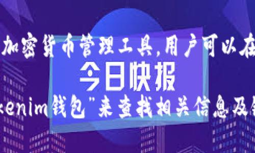 Tokenim钱包是专为加密资产交易和存储而设计的一款数字钱包。它支持多种加密货币的管理，帮助用户便捷地进行资产的存储和转账。

具体来说，Tokenim钱包提供了用户友好的界面和安全的操作方式，旨在为用户提供一个安全、高效的加密货币管理工具。用户可以在Tokenim钱包的平台上进行币种的购买、存储和转账操作。

如果你想要找到Tokenim钱包的官方网站或者下载相应的应用程序，可以通过网络搜索引擎输入“Tokenim钱包”来查找相关信息及链接。不过，下载和使用任何钱包时，务必要注意安全，确保只通过官方渠道获取软件，以减少安全风险。