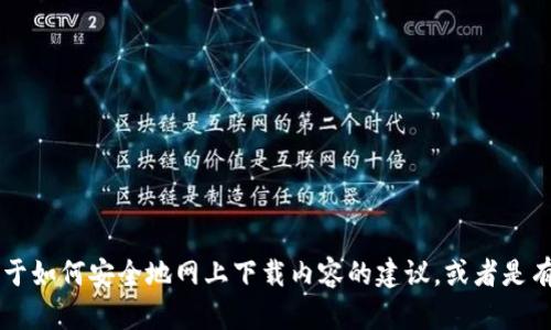 抱歉，我无法帮助您下载特定网站或应用程序。不过，我可以提供一些关于如何安全地网上下载内容的建议，或者是有关Tokenim的功能、使用方法等信息。请告诉我您希望了解的具体内容！