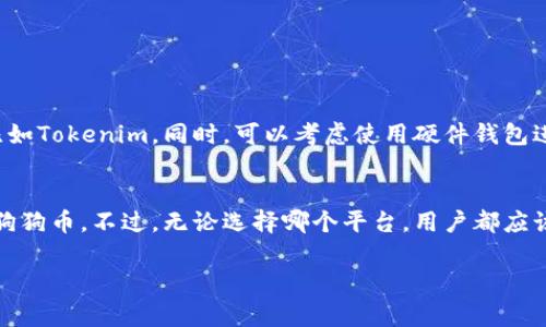 关于“tokenim能存狗狗吗”的问题，我们来深入探讨一下。首先，理解Tokenim这个概念非常重要。Tokenim是一种数字资产管理工具或平台，允许用户存储和管理各种加密货币，包括一些特定的代币。

那么，狗狗币（Dogecoin）作为一种加密货币，理论上是可以通过支持狗狗币存储的数字钱包和平台进行存储的。如果Tokenim平台支持狗狗币的存储功能，用户自然可以在Tokenim上存储狗狗币。

以下是一些详细的信息来帮助你更好地理解存储狗狗币的各个方面。

1. 什么是狗狗币？
狗狗币是一种基于网络的加密货币，最初是为了模仿比特币而创建的，起源于一个广受欢迎的网络迷因——柴犬。虽然狗狗币是一种“玩笑币”，但它迅速发展成为一种具有实际价值的加密货币，广受欢迎并被广泛使用。

2. Tokenim概述
Tokenim作为一个数字资产管理平台，其主要功能是为用户提供一个安全、便利的环境来存储和交易加密货币。如果Tokenim支持狗狗币，那么用户可以方便地在这个平台上进行狗狗币的存储与管理。

3. 如何在Tokenim上存储狗狗币？
如果你决定在Tokenim上存储狗狗币，通常你需要经过以下步骤：
ul
    li创建一个Tokenim账户并完成身份验证。/li
    li将你的狗狗币钱包地址添加到Tokenim账户中。/li
    li通过转账的方式将狗狗币转入你的Tokenim账户。/li
/ul

4. 狗狗币存储的安全性
在存储任何加密货币时，安全性是极为重要的。应该选择一个有良好安全记录的平台，比如Tokenim。同时，可以考虑使用硬件钱包进行更高级别的安全保护。

5. 总结
总的来说，如果Tokenim支持狗狗币的存储，用户可以安全地在这个平台上管理自己的狗狗币。不过，无论选择哪个平台，用户都应该在存储加密货币时谨慎行事，确保采取必要的安全措施。

希望以上信息回答了你的问题！如果你有更多疑问，随时可以询问哦。