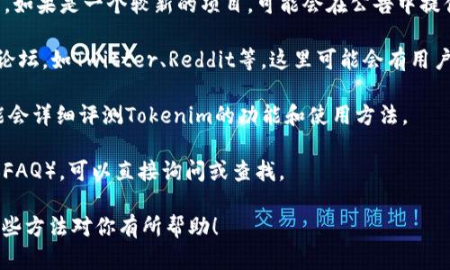 关于“苹果冷钱包Tokenim”的问题，具体的答案可能会依赖于一些具体信息。Tokenim并不是一个广为人知的名字，可能是一个新兴的项目或工具。以下是一些可能的方向，帮助你找到相关的信息：

1. **二级市场和应用商店**：如果Tokenim是一个钱包应用，首先可以在苹果的App Store中搜索看看。如果它是新推出的应用，可能还没有广泛推广。

2. **官方网站**：查找Tokenim的官方网站，通常会有下载链接或使用说明。如果是一个较新的项目，可能会在公告中提供具体的下载途径。

3. **社交媒体和社区论坛**：查找与Tokenim相关的社交媒体账户或社区论坛，如Twitter、Reddit等，这里可能会有用户讨论或者官方的更新消息。

4. **加密货币相关网站**：一些加密货币相关的网站或应用评测网站，可能会详细评测Tokenim的功能和使用方法。

5. **技术支持或FAQ**：许多新项目会有专门的支持渠道或常见问题解答（FAQ），可以直接询问或查找。

如果有更多的细节或者上下文，能够更具体地帮助你查找相关信息。希望这些方法对你有所帮助！