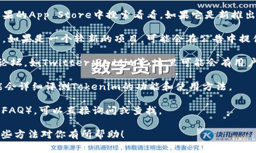 关于“苹果冷钱包Tokenim”的问题，具体的答案可能会依赖于一些具体信息。Tokenim并不是一个广为人知的名字，可能是一个新兴的项目或工具。以下是一些可能的方向，帮助你找到相关的信息：

1. **二级市场和应用商店**：如果Tokenim是一个钱包应用，首先可以在苹果的App Store中搜索看看。如果它是新推出的应用，可能还没有广泛推广。

2. **官方网站**：查找Tokenim的官方网站，通常会有下载链接或使用说明。如果是一个较新的项目，可能会在公告中提供具体的下载途径。

3. **社交媒体和社区论坛**：查找与Tokenim相关的社交媒体账户或社区论坛，如Twitter、Reddit等，这里可能会有用户讨论或者官方的更新消息。

4. **加密货币相关网站**：一些加密货币相关的网站或应用评测网站，可能会详细评测Tokenim的功能和使用方法。

5. **技术支持或FAQ**：许多新项目会有专门的支持渠道或常见问题解答（FAQ），可以直接询问或查找。

如果有更多的细节或者上下文，能够更具体地帮助你查找相关信息。希望这些方法对你有所帮助！